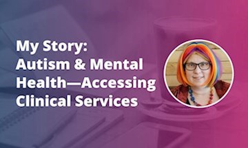 My Story: Autism and Mental Health—Accessing Clinical Services